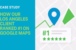 Case Study: How Our Los Angeles Client Ranked #1 on Google Maps